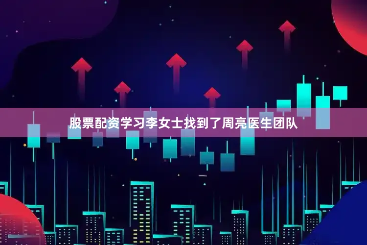 股票配资学习李女士找到了周亮医生团队