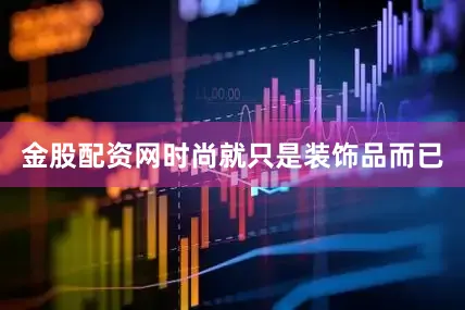 金股配资网时尚就只是装饰品而已