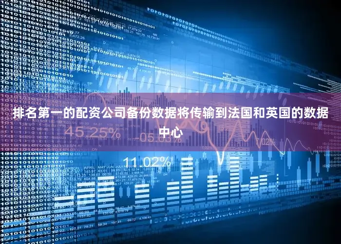 排名第一的配资公司备份数据将传输到法国和英国的数据中心