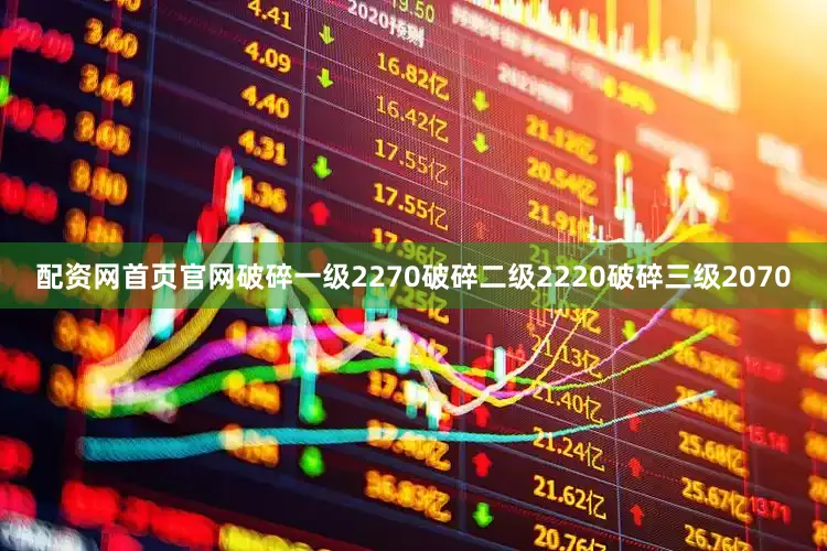 配资网首页官网破碎一级2270破碎二级2220破碎三级2070