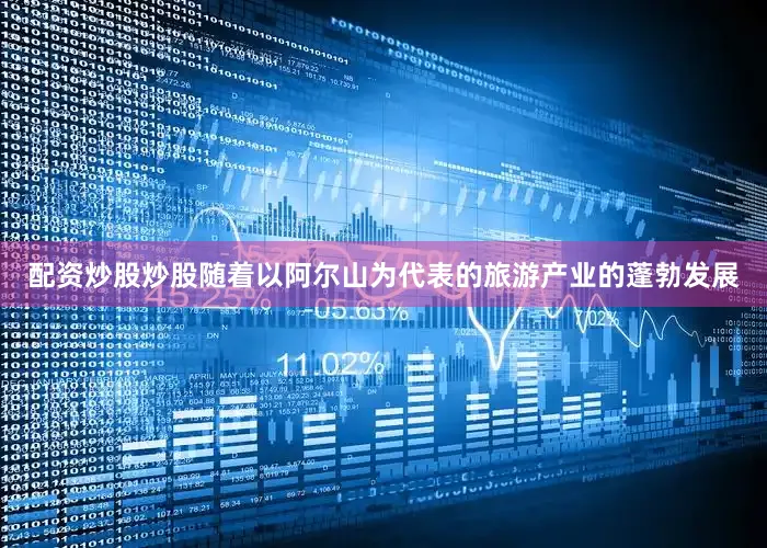 配资炒股炒股随着以阿尔山为代表的旅游产业的蓬勃发展