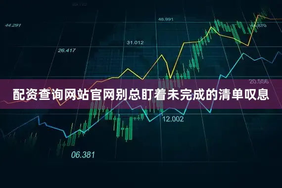 配资查询网站官网别总盯着未完成的清单叹息
