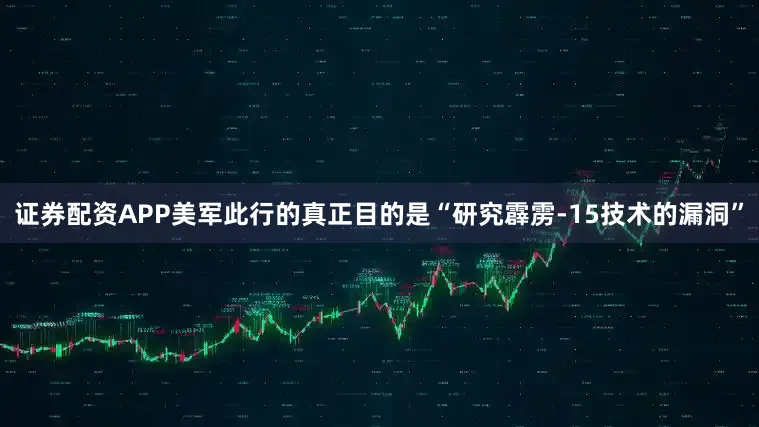 证券配资APP美军此行的真正目的是“研究霹雳-15技术的漏洞”