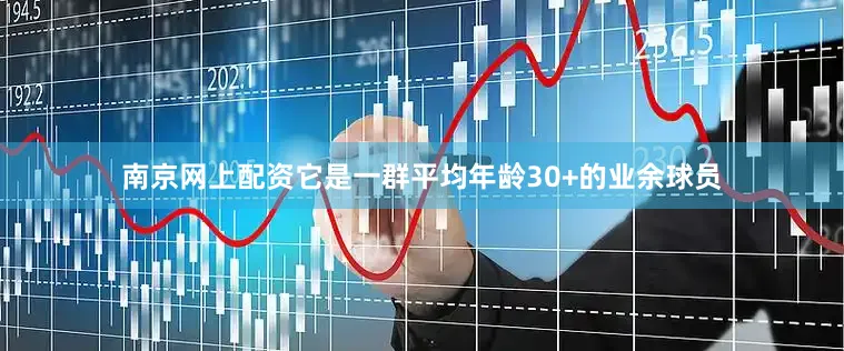 南京网上配资它是一群平均年龄30+的业余球员