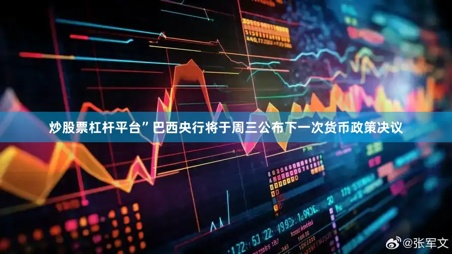 炒股票杠杆平台”　　巴西央行将于周三公布下一次货币政策决议