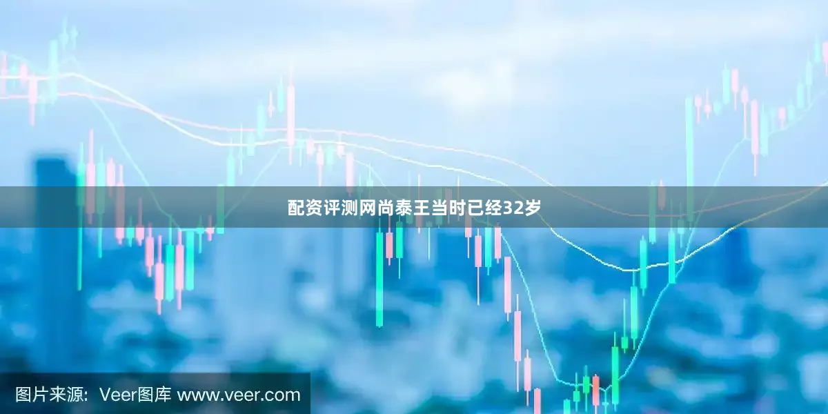 配资评测网尚泰王当时已经32岁