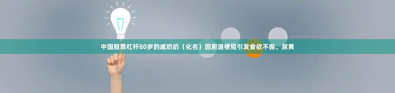 中国股票杠杆80岁的戚奶奶（化名）因胆道梗阻引发食欲不振、尿黄